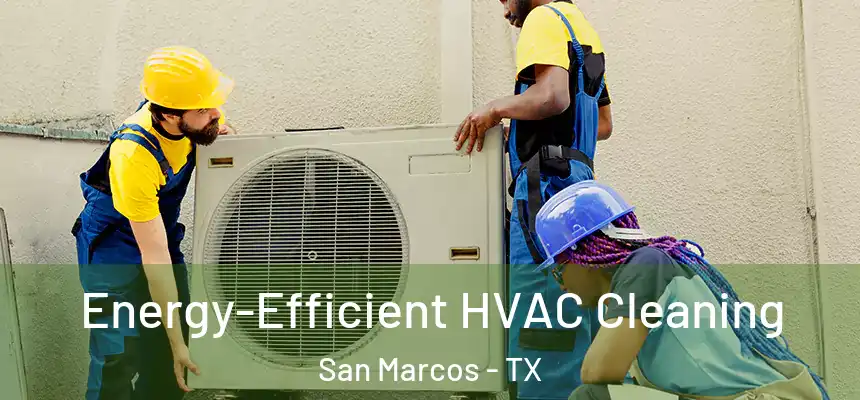  Energy-Efficient HVAC Cleaning San Marcos - TX